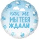 Шар фольга Круг "Мы тебя ждали" голубой 18"/45см 13235